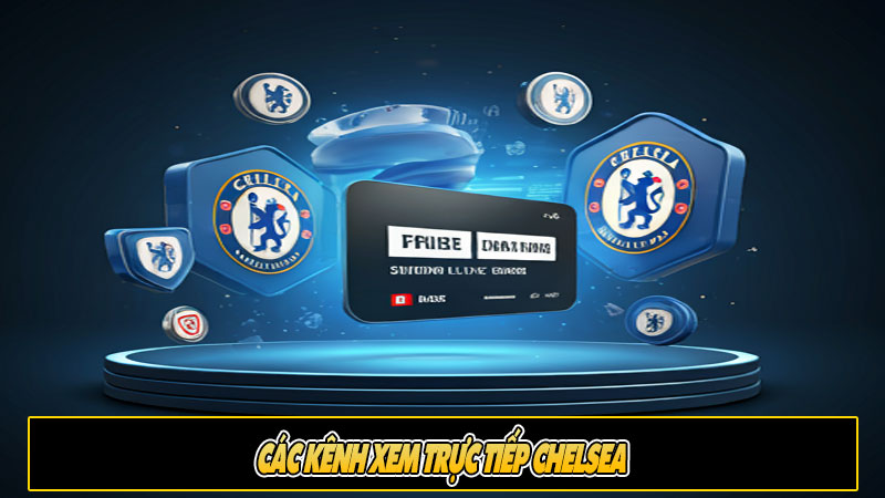 Các kênh xem trực tiếp Chelsea