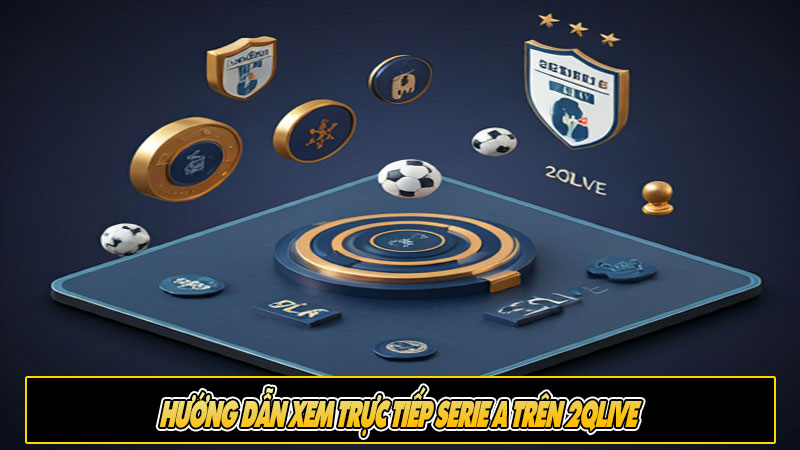 Hướng dẫn xem trực tiếp Serie A trên 2Qlive